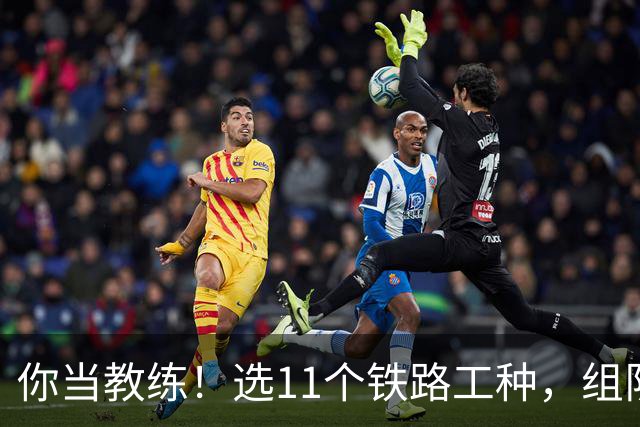 你当教练！选11个铁路工种，组队参加世界杯